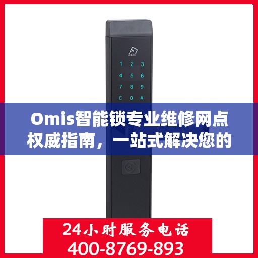 Omis智能锁专业维修网点权威指南，一站式解决您的维修需求