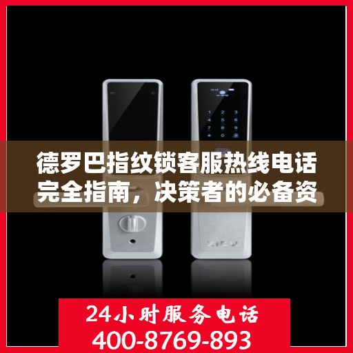 德罗巴指纹锁客服热线电话完全指南，决策者的必备资源