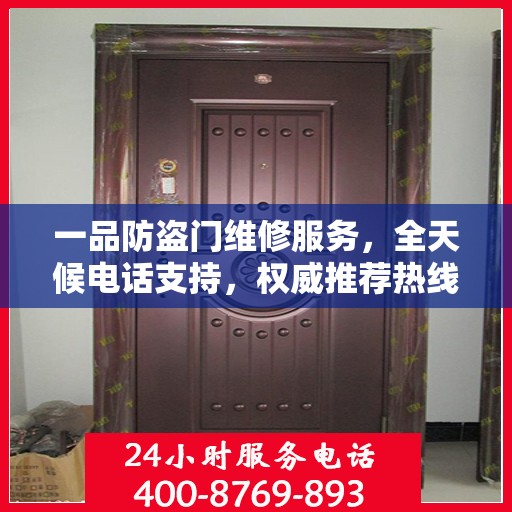一品防盗门维修服务，全天候电话支持，权威推荐热线