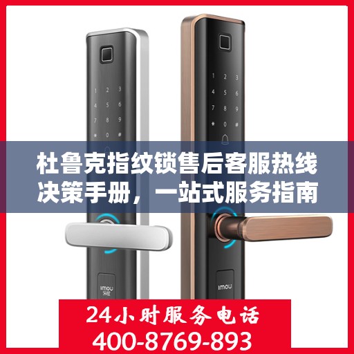 杜鲁克指纹锁售后客服热线决策手册，一站式服务指南与电话指南
