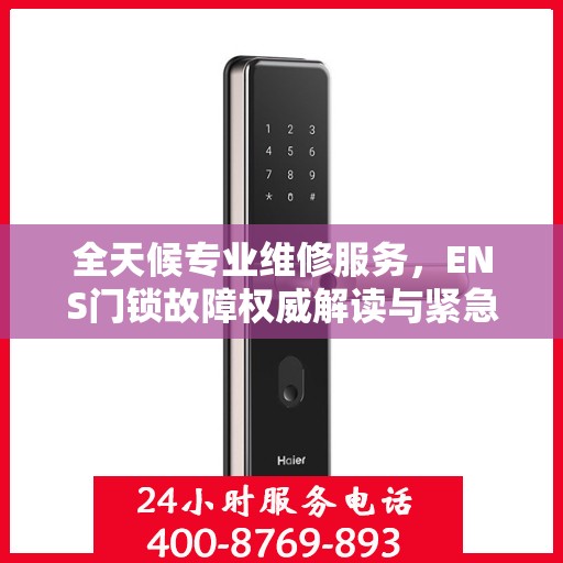 全天候专业维修服务，ENS门锁故障权威解读与紧急维修电话