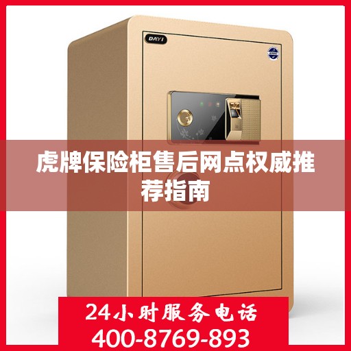 虎牌保险柜售后网点权威推荐指南