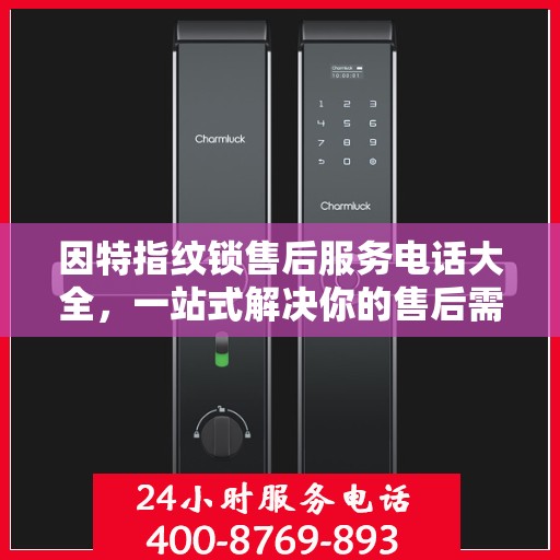 因特指纹锁售后服务电话大全，一站式解决你的售后需求