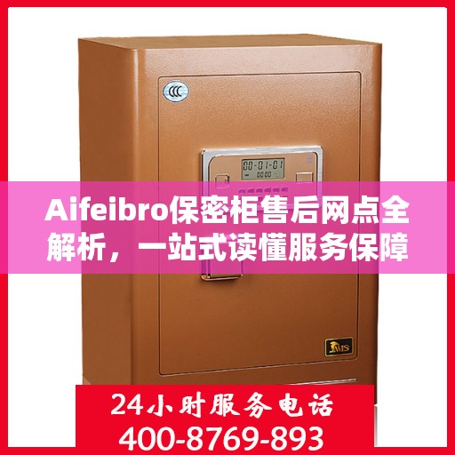 Aifeibro保密柜售后网点全解析，一站式读懂服务保障