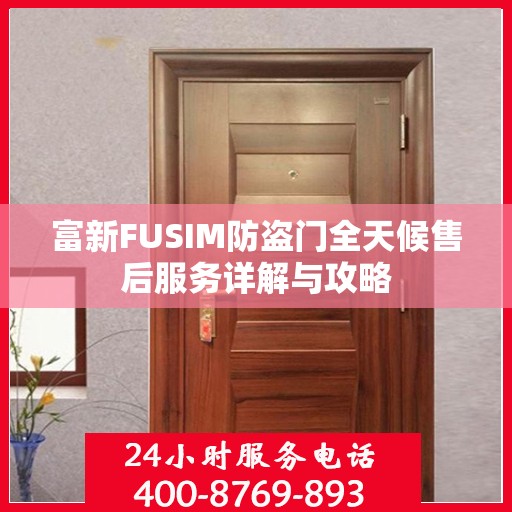 富新FUSIM防盗门全天候售后服务详解与攻略