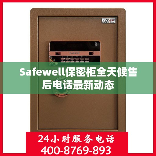 Safewell保密柜全天候售后电话最新动态