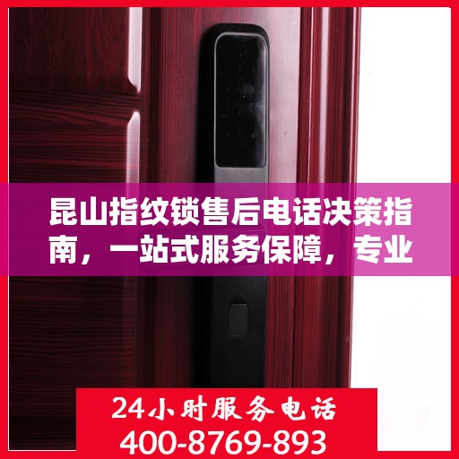 昆山指纹锁售后电话决策指南，一站式服务保障，专业维修支持全攻略