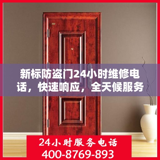 新标防盗门24小时维修电话，快速响应，全天候服务最新资讯