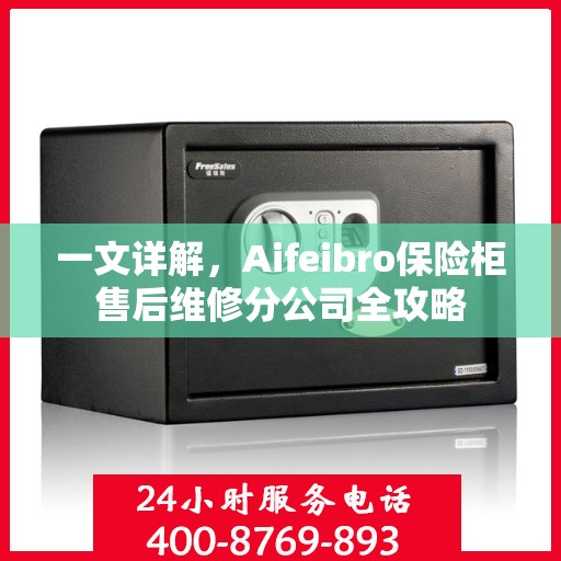 一文详解，Aifeibro保险柜售后维修分公司全攻略