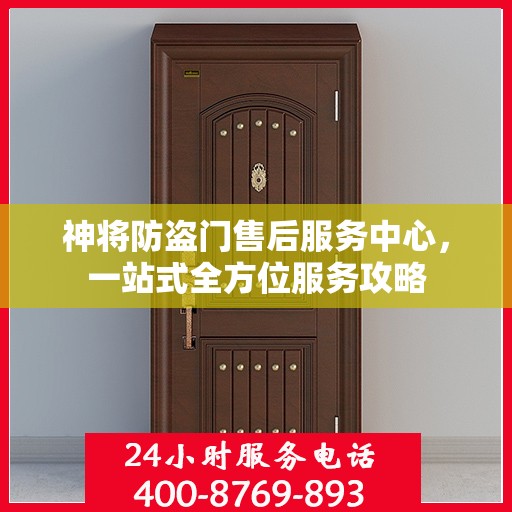 神将防盗门售后服务中心，一站式全方位服务攻略