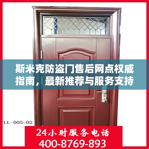 斯米克防盗门售后网点权威指南，最新推荐与服务支持