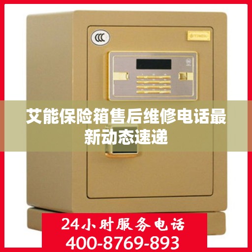 艾能保险箱售后维修电话最新动态速递