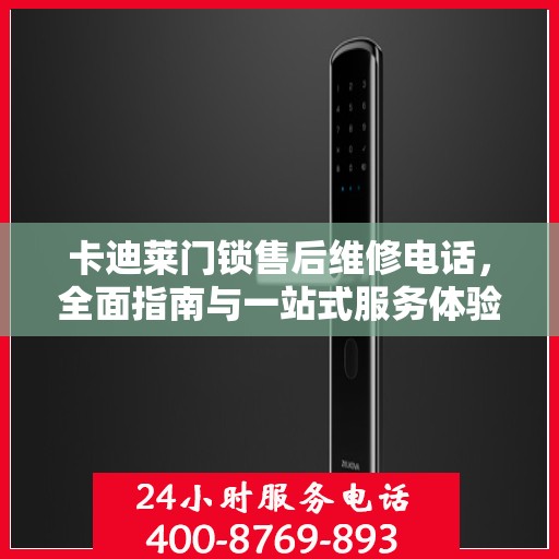 卡迪莱门锁售后维修电话，全面指南与一站式服务体验