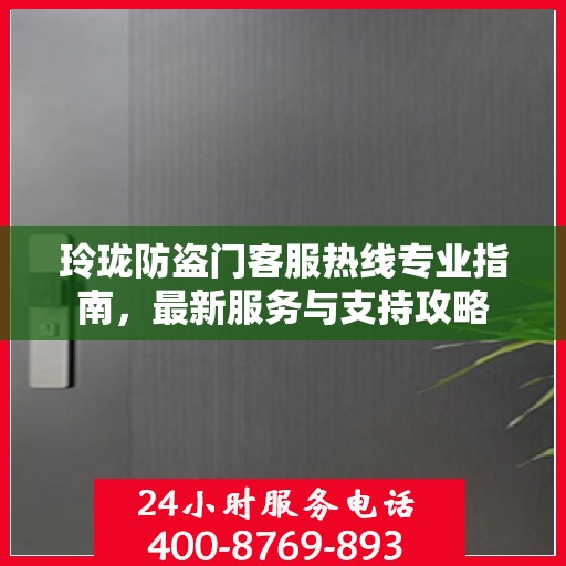 玲珑防盗门客服热线专业指南，最新服务与支持攻略
