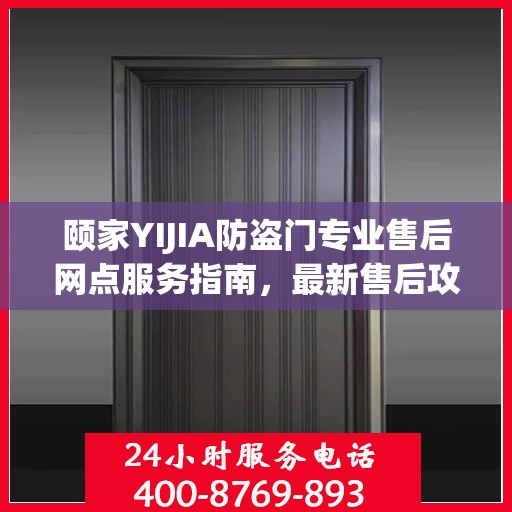 颐家YIJIA防盗门专业售后网点服务指南，最新售后攻略