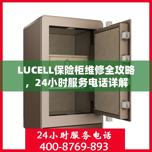 LUCELL保险柜维修全攻略，24小时服务电话详解
