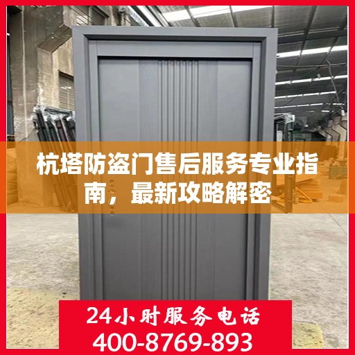 杭塔防盗门售后服务专业指南，最新攻略解密