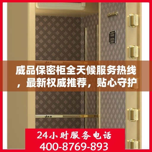 威品保密柜全天候服务热线，最新权威推荐，贴心守护您的安全需求