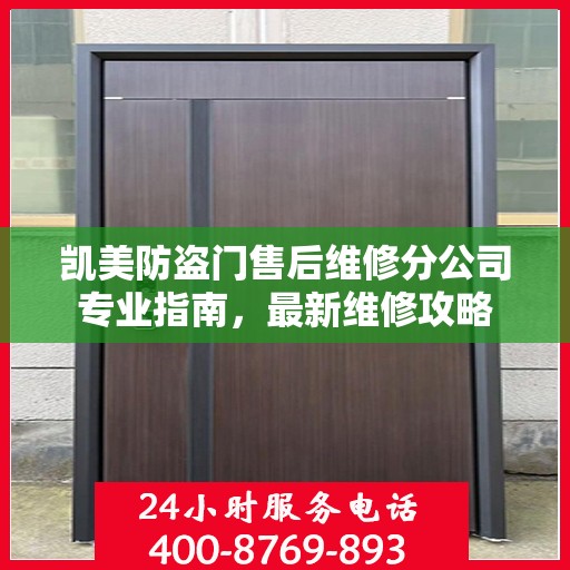 凯美防盗门售后维修分公司专业指南，最新维修攻略