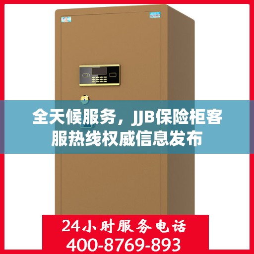 全天候服务，JJB保险柜客服热线权威信息发布