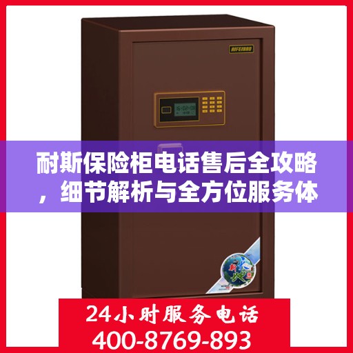 耐斯保险柜电话售后全攻略，细节解析与全方位服务体验