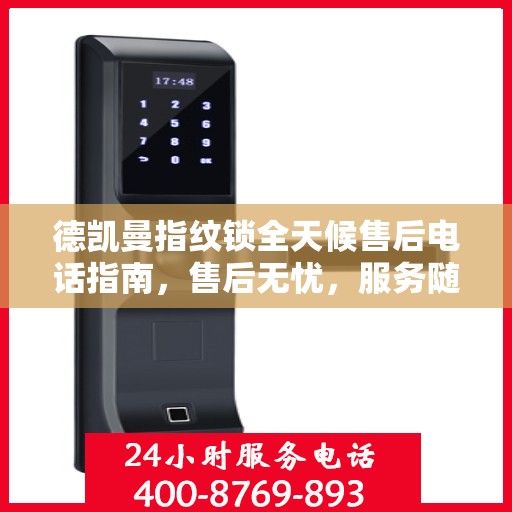 德凯曼指纹锁全天候售后电话指南，售后无忧，服务随时在线