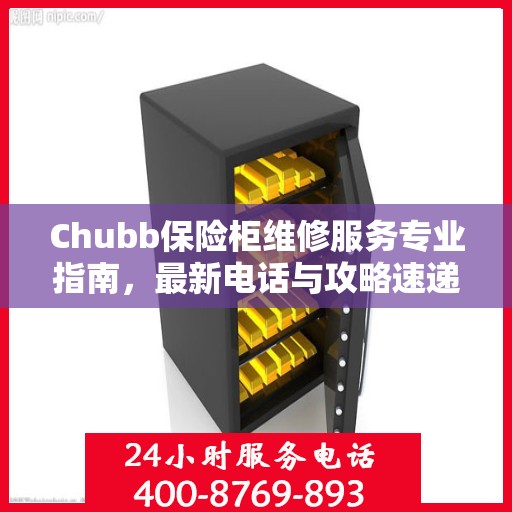 Chubb保险柜维修服务专业指南，最新电话与攻略速递