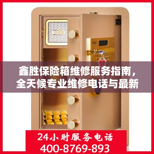 鑫胜保险箱维修服务指南，全天候专业维修电话与最新攻略