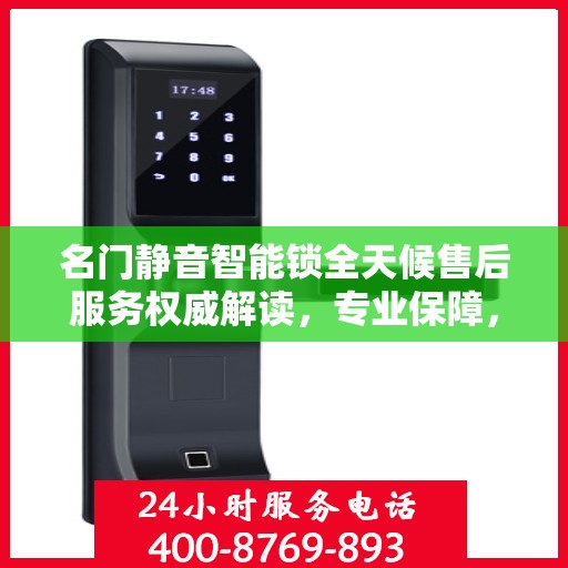 名门静音智能锁全天候售后服务权威解读，专业保障，无忧体验