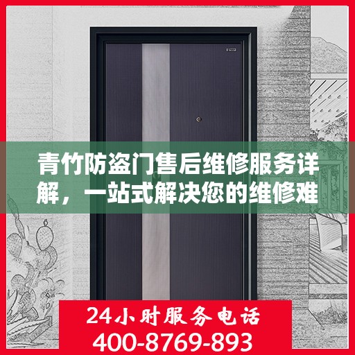青竹防盗门售后维修服务详解，一站式解决您的维修难题，专业电话全解读