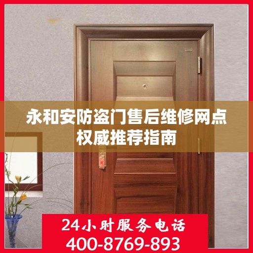 永和安防盗门售后维修网点权威推荐指南