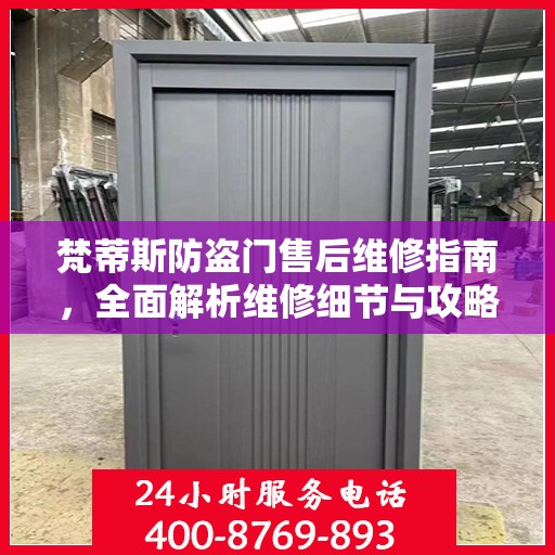 梵蒂斯防盗门售后维修指南，全面解析维修细节与攻略