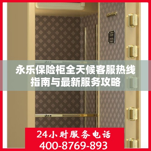 永乐保险柜全天候客服热线指南与最新服务攻略