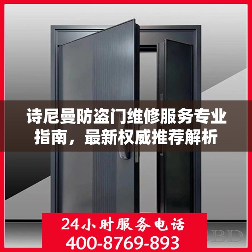 诗尼曼防盗门维修服务专业指南，最新权威推荐解析