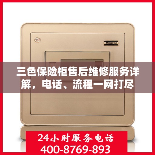 三色保险柜售后维修服务详解，电话、流程一网打尽
