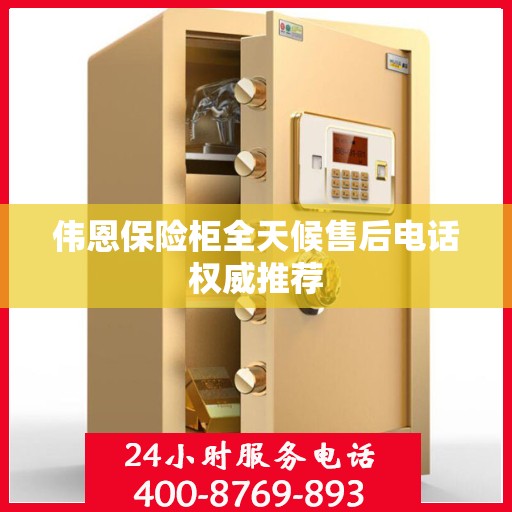 伟恩保险柜全天候售后电话权威推荐