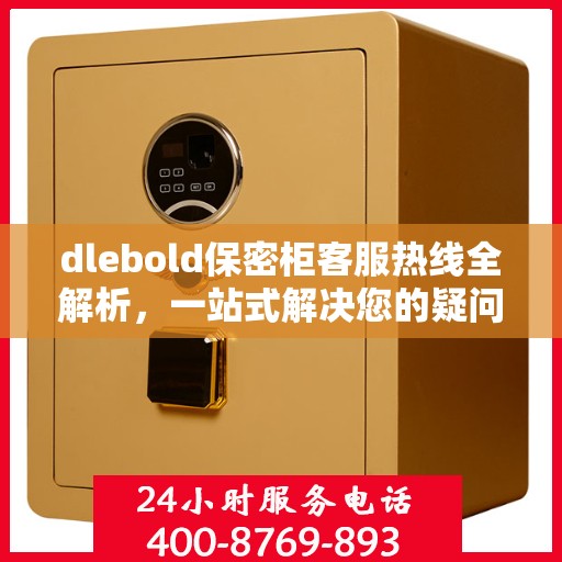 dlebold保密柜客服热线全解析，一站式解决您的疑问和需求