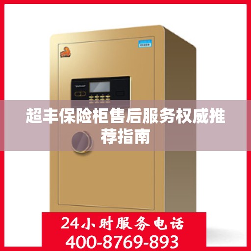 超丰保险柜售后服务权威推荐指南