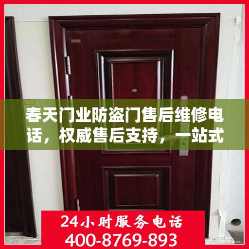 春天门业防盗门售后维修电话，权威售后支持，一站式服务体验