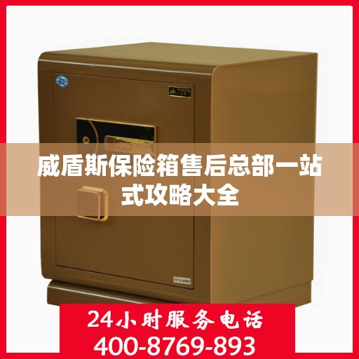 威盾斯保险箱售后总部一站式攻略大全