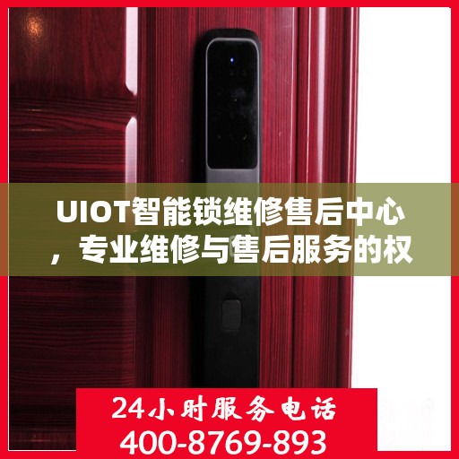UIOT智能锁维修售后中心，专业维修与售后服务的权威指南