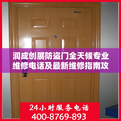 润成创展防盗门全天候专业维修电话及最新维修指南攻略
