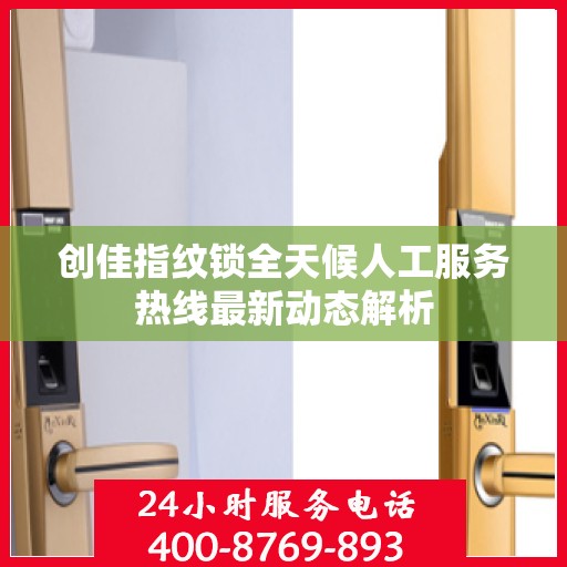 创佳指纹锁全天候人工服务热线最新动态解析