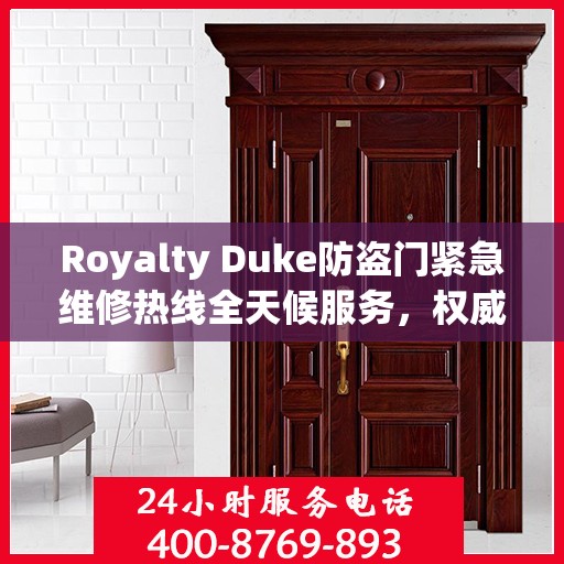 Royalty Duke防盗门紧急维修热线全天候服务，权威推荐快速响应
