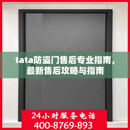 tata防盗门售后专业指南，最新售后攻略与指南