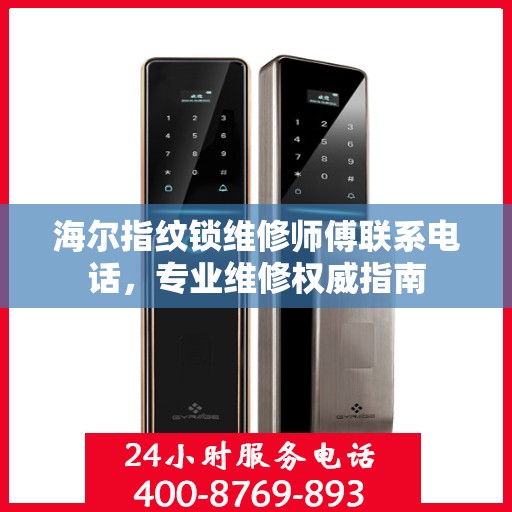 海尔指纹锁维修师傅联系电话，专业维修权威指南