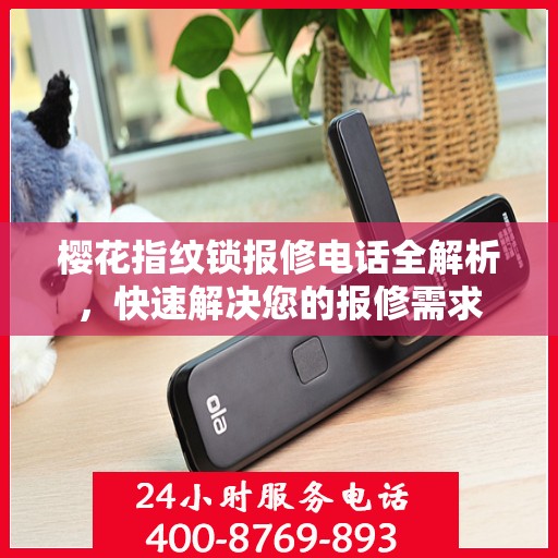 樱花指纹锁报修电话全解析，快速解决您的报修需求