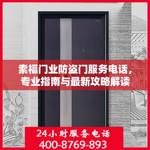 索福门业防盗门服务电话，专业指南与最新攻略解读