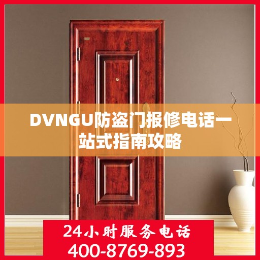 DVNGU防盗门报修电话一站式指南攻略
