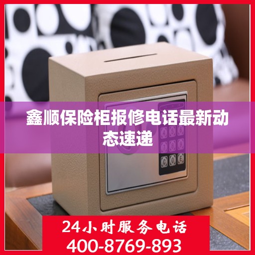 鑫顺保险柜报修电话最新动态速递